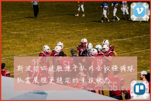 斯波称四连胜源于队内会议强调球队需展现更稳定的竞技状态